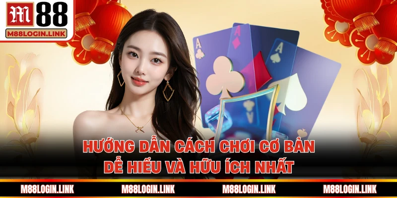 Hướng dẫn cách chơi cơ bản, dễ hiểu và hữu ích nhất