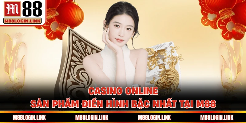 Casino online luôn là điểm nhấn ấn tượng bậc nhất của nền tảng