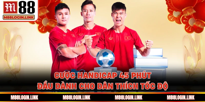Cược handicap 45 phút đầu dành cho dân thích tốc độ
